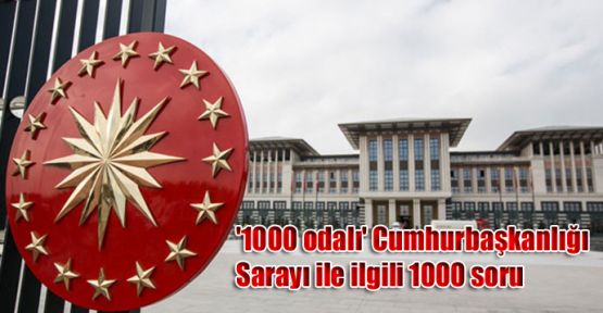 '1000 odalı' Cumhurbaşkanlığı Sarayı ile ilgili 1000 soru
