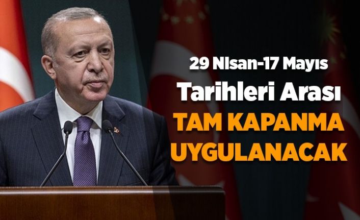 Erdoğan: 29 Nisan - 17 Mayıs arası tam kapanmaya geçiyoruz