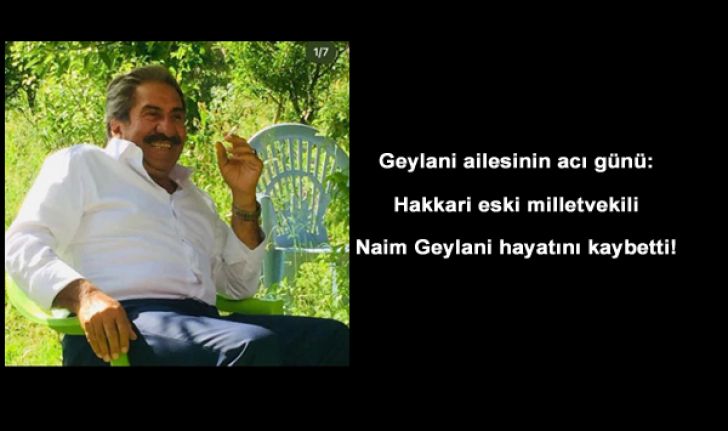 Geylani Ailesinin Acı Günü: Hakkari eski milletvekili Naim Geylani hayatını kaybetti