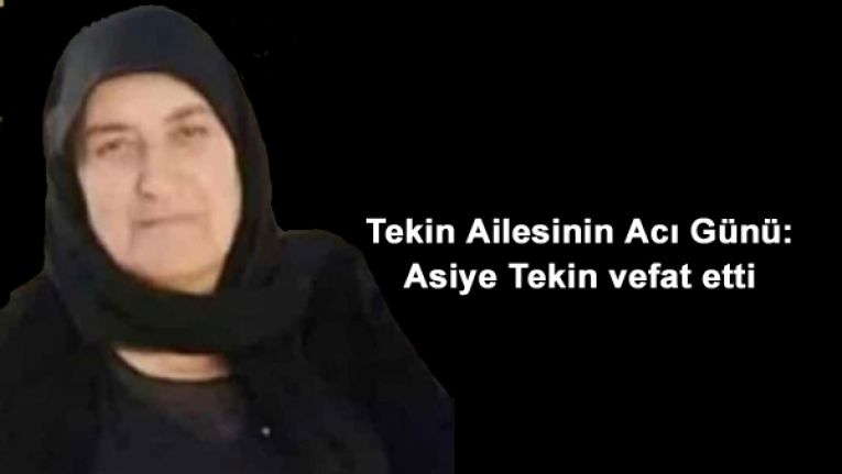 Tekin Ailesinin Acı Günü: Asiye Tekin vefat etti