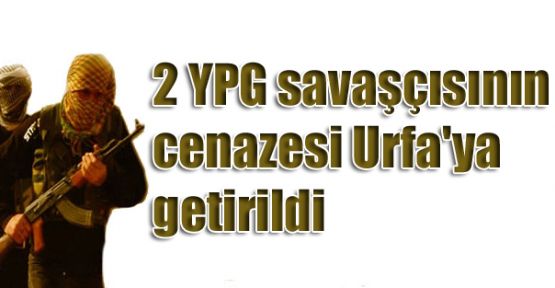 2 YPG savaşçısının cenazesi Urfa'ya getirildi