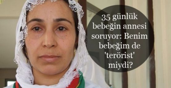 35 günlük bebeğin annesi soruyor: Benim bebeğim de 'terörist' miydi?