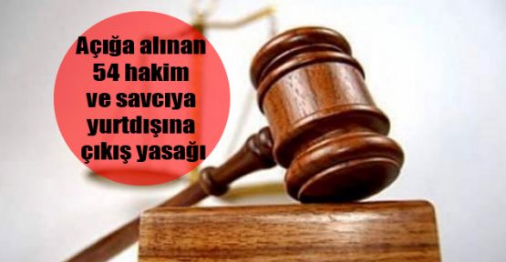 Açığa alınan 54 hakim ve savcıya yurtdışına çıkış yasağı