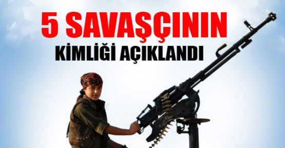 5 savaşçının kimliği açıklandı