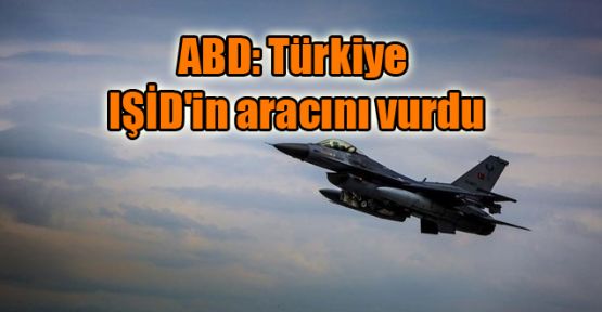 ABD: Türkiye IŞİD'in aracını vurdu