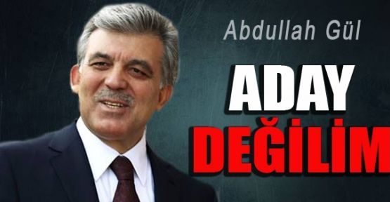 Abdullah Gül: Aday değilim