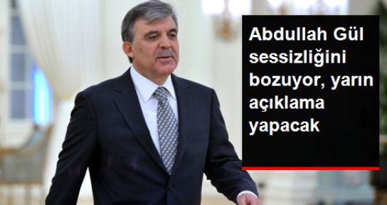 Abdullah Gül, bugün sessizliğini bozacak