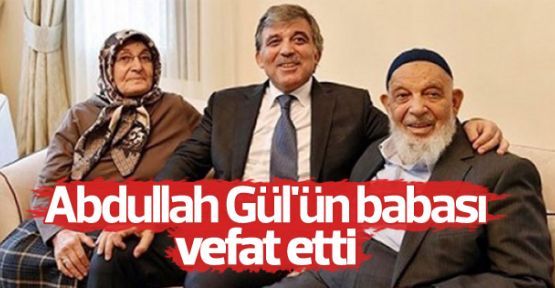 Abdullah Gül'ün babası yaşımını yitirdi