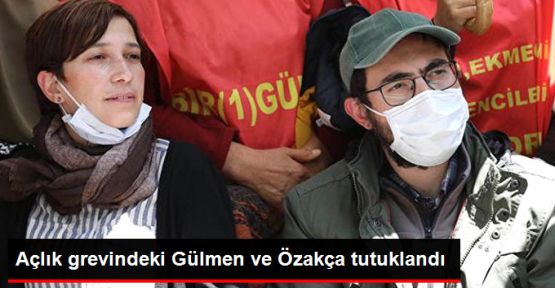 Açlık Grevi Yapan Gülmen ve Özakça Tutuklandı