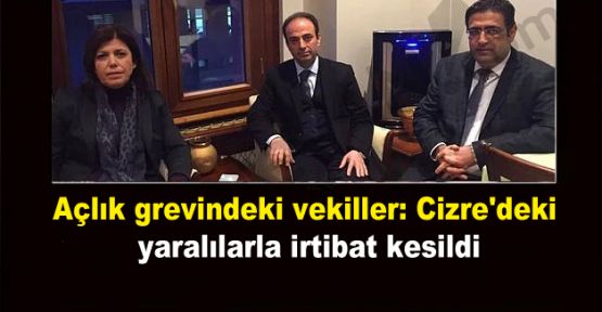 Açlık grevindeki vekiller: Cizre'deki yaralılarla irtibat kesildi