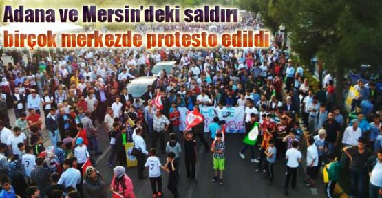 Adana ve Mersin'deki saldırı birçok merkezde protesto edildi