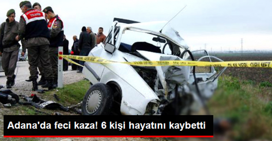 Adana'da Feci Kaza: 6 Ölü, 3 Yaralı