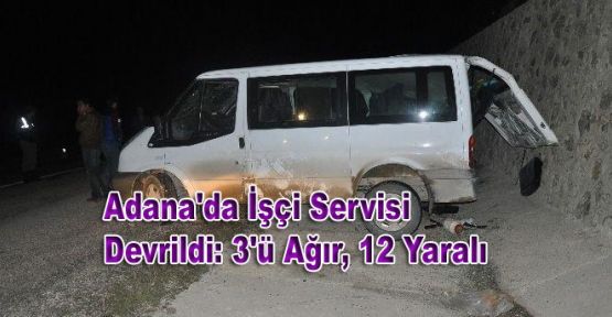 Adana'da İşçi Servisi Devrildi: 3'ü Ağır, 12 Yaralı
