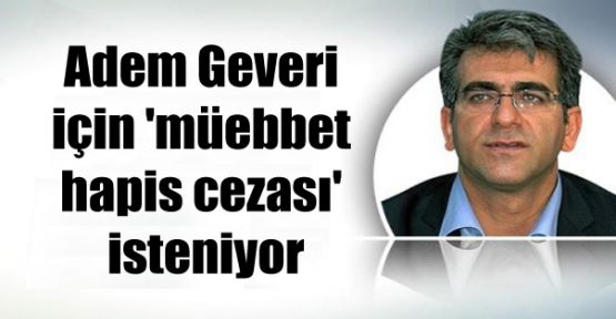 Adem Geveri için 'müebbet hapis cezası' isteniyor