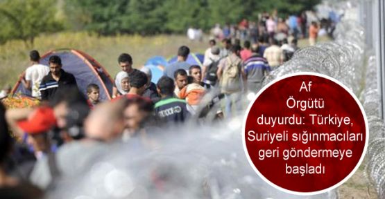 Af Örgütü: Türkiye sığınmacıları Suriye'ye geri göndermeye başladı