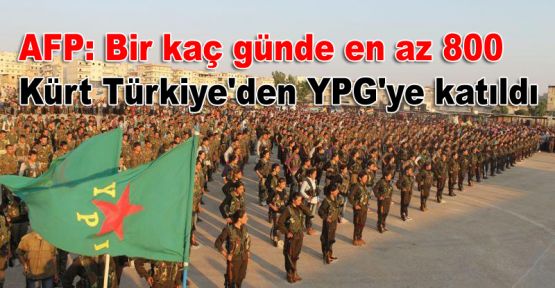 AFP: Bir kaç günde en az 800 Kürt Türkiye'den YPG'ye katıldı
