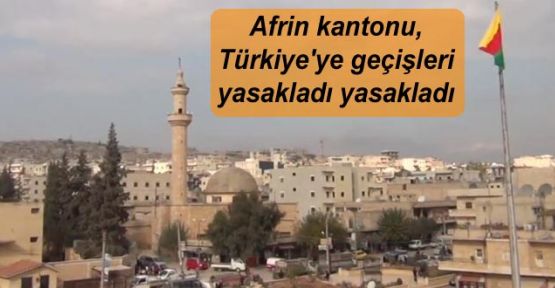 Afrin kantonu, Türkiye'ye geçişleri yasakladı