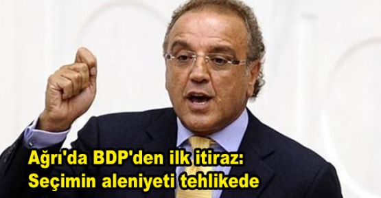 Ağrı'da BDP'den ilk itiraz: Seçimin aleniyeti tehlikede