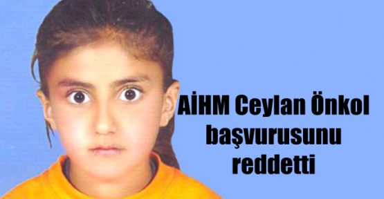 AİHM Ceylan Önkol başvurusunu reddetti 