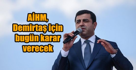 AİHM, Demirtaş için bugün karar verecek 