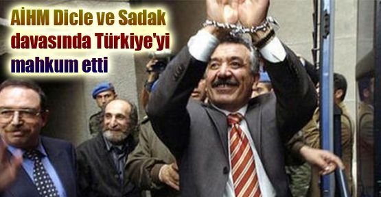 AİHM Dicle ve Sadak davasında Türkiye'yi mahkum etti