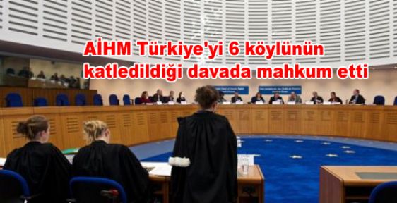AİHM Türkiye'yi 6 köylünün katledildiği davada mahkum etti