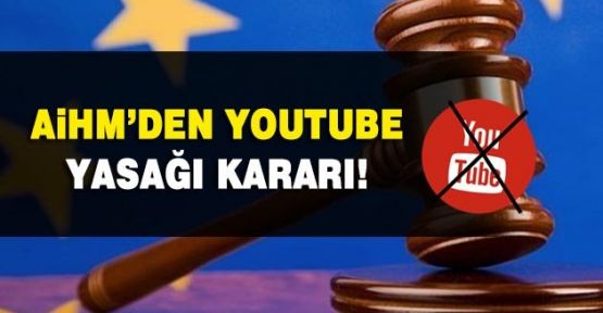 AİHM'den 'Youtube yasağı' kararı: Türkiye suçlu