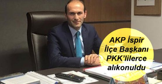 AKP İspir İlçe Başkanı PKK'lilerce alıkonuldu