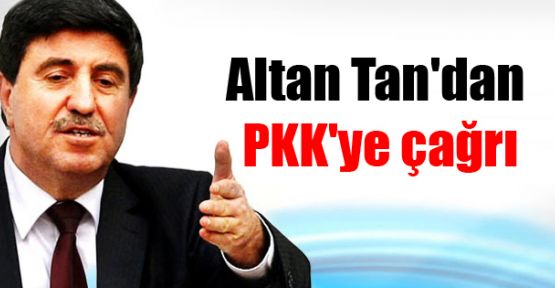 Altan Tan'dan PKK'ye çağrı