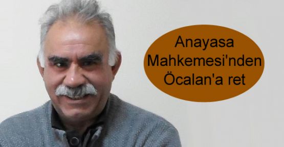 Anayasa Mahkemesi'nden Öcalan'a ret