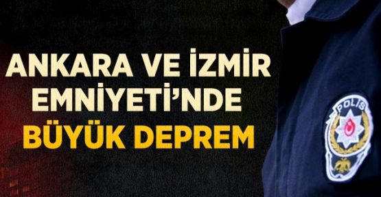 Ankara ve İzmir Emniyet'te Görevden Alma