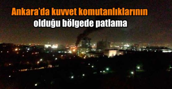 Ankara'da kuvvet komutanlıklarının olduğu bölgede patlama