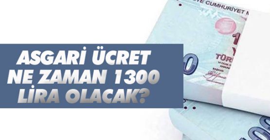 Asgari ücret Ne zaman 1300 TL olacak?