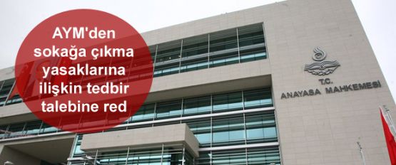AYM'den sokağa çıkma yasaklarına ilişkin tedbir talebine red