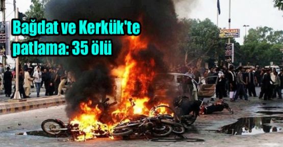 Bağdat ve Kerkük'te patlama: 35 ölü