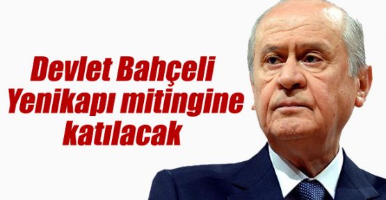 Bahçeli Yenikapı mitingine katılacak