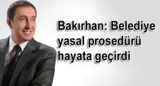 Bakırhan: Belediye yasal prosedürü hayata geçirdi