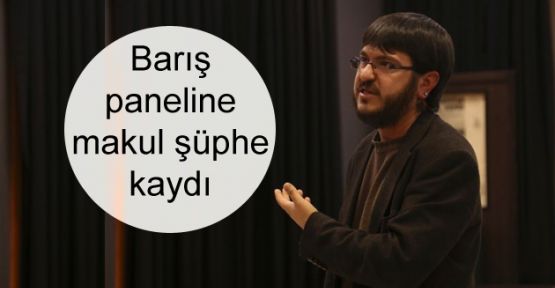 Barış paneline makul şüphe kaydı