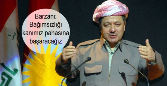 Barzani: Bağımsızlığı kanımız pahasına başaracağız