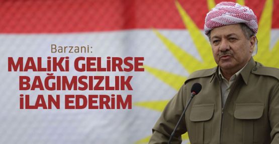 Barzani: Maliki başbakan olursa bağımsızlık ilan edeceğim