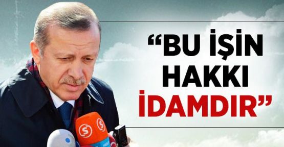 Başbakan: 'Bu İşin Hakkı İdamdır'