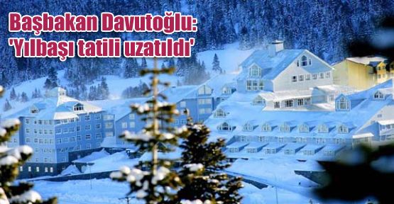 Başbakan Davutoğlu: 'Yılbaşı tatili uzatıldı'