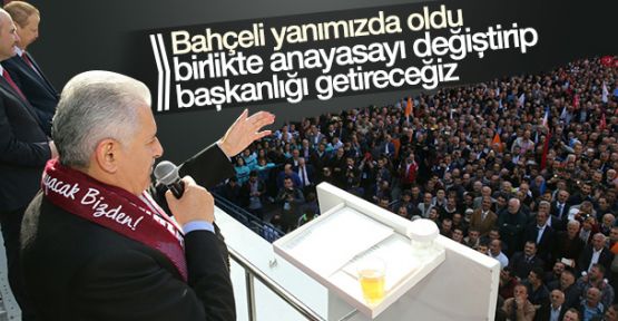 Başbakan Yıldırım: 'MHP ile başkanlığı getireceğiz'