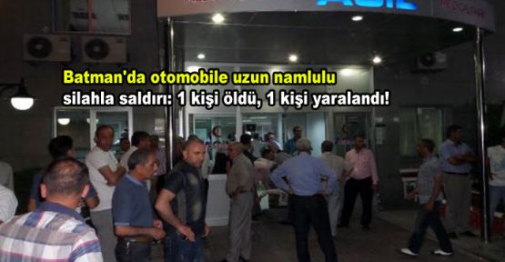 Batman'da otomobile uzun namlulu silahla saldırı