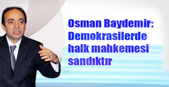 Baydemir: Demokrasilerde halk mahkemesi sandıktır