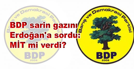 BDP sarin gazını Erdoğan'a sordu: MİT mi verdi?