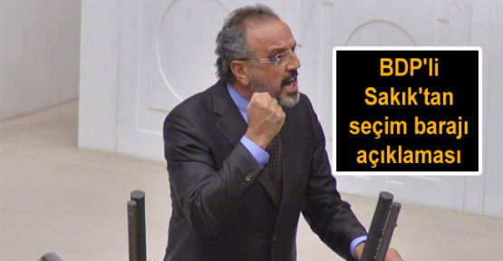 BDP'li Sakık'tan seçim barajı açıklaması