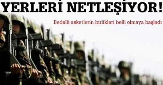 Bedellilerin askerlik yerleri netleşiyor