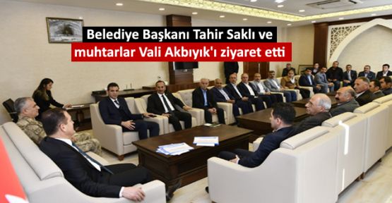Belediye Başkanı Saklı ve muhtarlar Vali Akbıyık'ı ziyaret etti