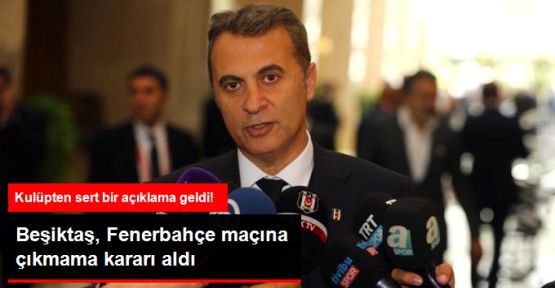 Beşiktaş, Fenerbahçe maçına çıkmama kararı aldı!